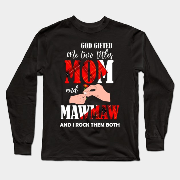 god gifted me two titles mom and mawmaw and i rock them both Long Sleeve T-Shirt by DODG99